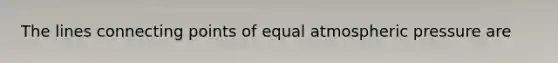 The lines connecting points of equal atmospheric pressure are