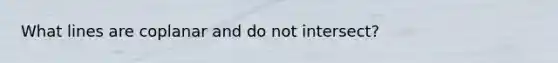 What lines are coplanar and do not intersect?