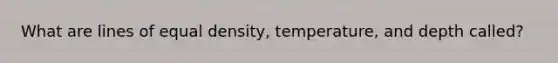 What are lines of equal density, temperature, and depth called?