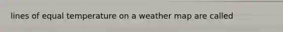 lines of equal temperature on a weather map are called