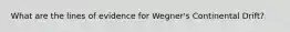 What are the lines of evidence for Wegner's Continental Drift?