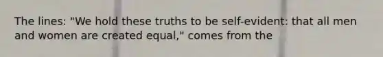 The lines: "We hold these truths to be self-evident: that all men and women are created equal," comes from the