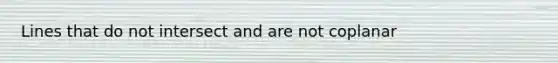 Lines that do not intersect and are not coplanar