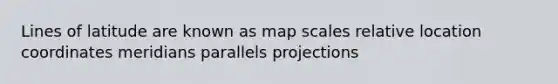 Lines of latitude are known as map scales relative location coordinates meridians parallels projections