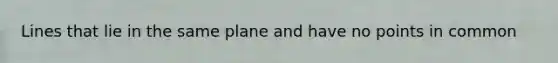 Lines that lie in the same plane and have no points in common