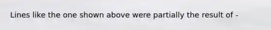 Lines like the one shown above were partially the result of -