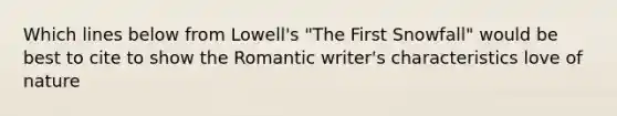 Which lines below from Lowell's "The First Snowfall" would be best to cite to show the Romantic writer's characteristics love of nature