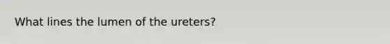 What lines the lumen of the ureters?