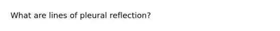 What are lines of pleural reflection?