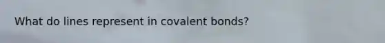 What do lines represent in covalent bonds?