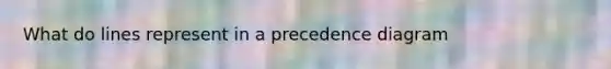 What do lines represent in a precedence diagram