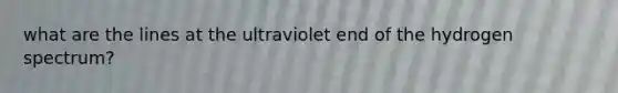 what are the lines at the ultraviolet end of the hydrogen spectrum?