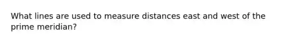 What lines are used to measure distances east and west of the prime meridian?