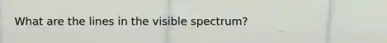 What are the lines in the visible spectrum?