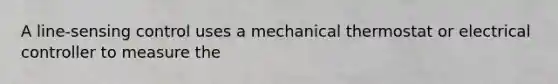 A line-sensing control uses a mechanical thermostat or electrical controller to measure the