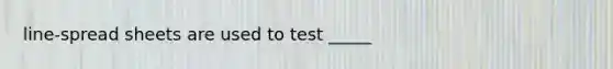 line-spread sheets are used to test _____