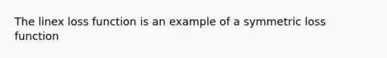 The linex loss function is an example of a symmetric loss function
