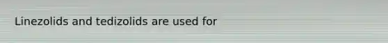 Linezolids and tedizolids are used for