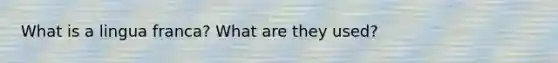 What is a lingua franca? What are they used?
