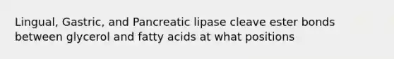 Lingual, Gastric, and Pancreatic lipase cleave ester bonds between glycerol and fatty acids at what positions