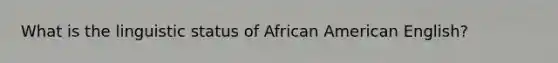 What is the linguistic status of African American English?