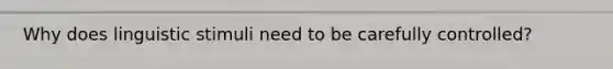 Why does linguistic stimuli need to be carefully controlled?