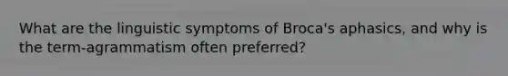 What are the linguistic symptoms of Broca's aphasics, and why is the term-agrammatism often preferred?