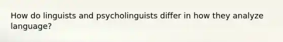 How do linguists and psycholinguists differ in how they analyze language?