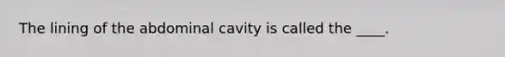 The lining of the abdominal cavity is called the ____.