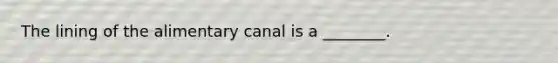 The lining of the alimentary canal is a ________.