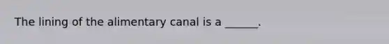 The lining of the alimentary canal is a ______.