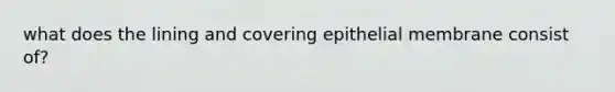 what does the lining and covering epithelial membrane consist of?