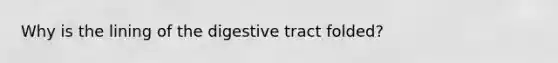 Why is the lining of the digestive tract folded?