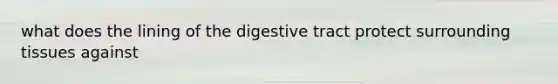 what does the lining of the digestive tract protect surrounding tissues against