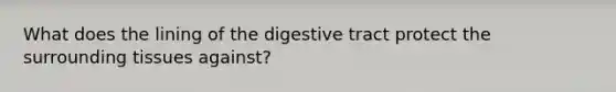 What does the lining of the digestive tract protect the surrounding tissues against?