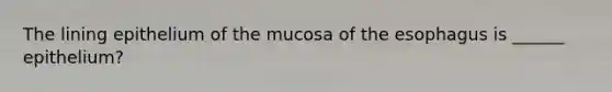 The lining epithelium of the mucosa of the esophagus is ______ epithelium?