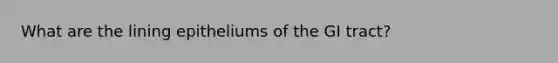 What are the lining epitheliums of the GI tract?