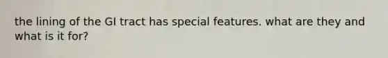 the lining of the GI tract has special features. what are they and what is it for?