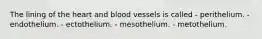 The lining of the heart and blood vessels is called - perithelium. - endothelium. - ectothelium. - mesothelium. - metothelium.