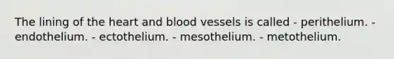 The lining of the heart and blood vessels is called - perithelium. - endothelium. - ectothelium. - mesothelium. - metothelium.