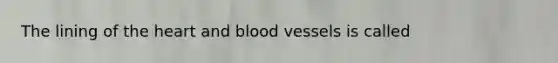 The lining of the heart and blood vessels is called