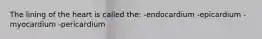 The lining of the heart is called the: -endocardium -epicardium -myocardium -pericardium