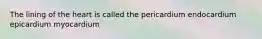 The lining of the heart is called the pericardium endocardium epicardium myocardium