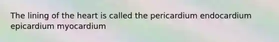The lining of the heart is called the pericardium endocardium epicardium myocardium