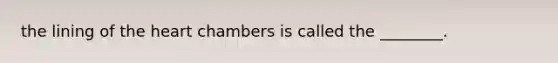 the lining of the heart chambers is called the ________.