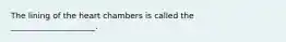 The lining of the heart chambers is called the _____________________.