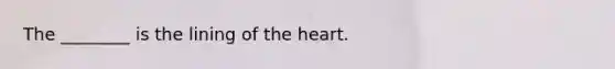 The ________ is the lining of <a href='https://www.questionai.com/knowledge/kya8ocqc6o-the-heart' class='anchor-knowledge'>the heart</a>.