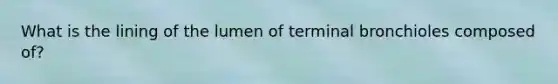 What is the lining of the lumen of terminal bronchioles composed of?