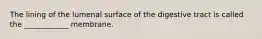 The lining of the lumenal surface of the digestive tract is called the ____________ membrane.