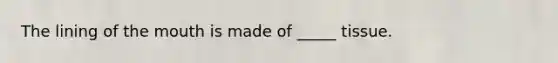 The lining of the mouth is made of _____ tissue.